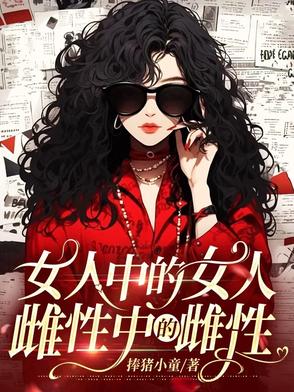 女人中的女人，雌性中的雌性女人中的女人，雌性中的雌性