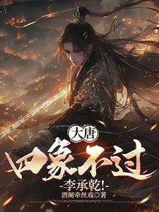 大唐：四象不过李承乾！大唐：四象不过李承乾！